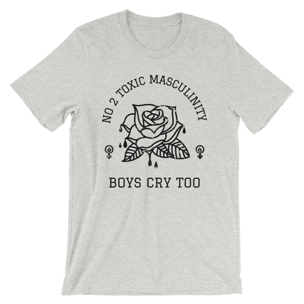No 2 Toxic Masculinity, Boys Cry Too -- Unisex T-Shirt