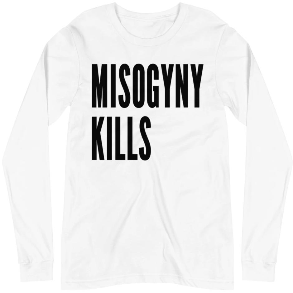 Misogyny Kills -- Unisex Long Sleeve