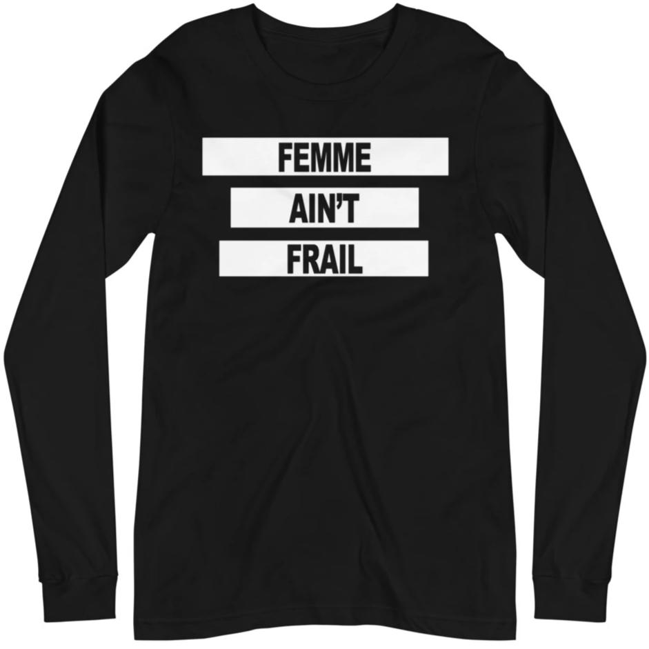 Femme Ain't Frail -- Unisex Long Sleeve