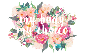 My Body My Choice (Flowers)