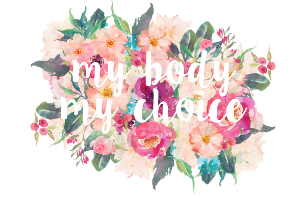 My Body My Choice (Flowers)