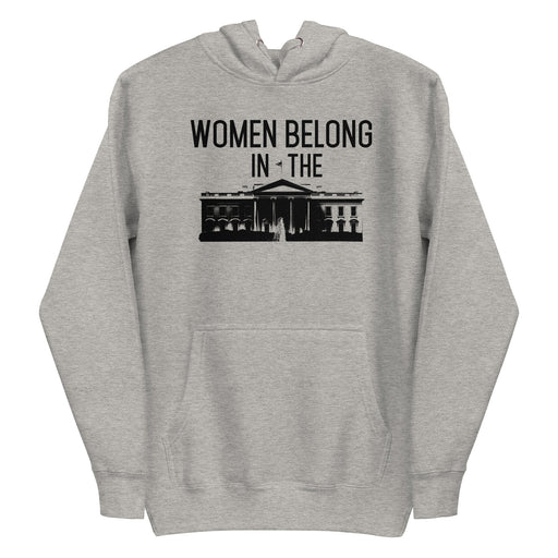 Women Belong In The White House -- Hoodie