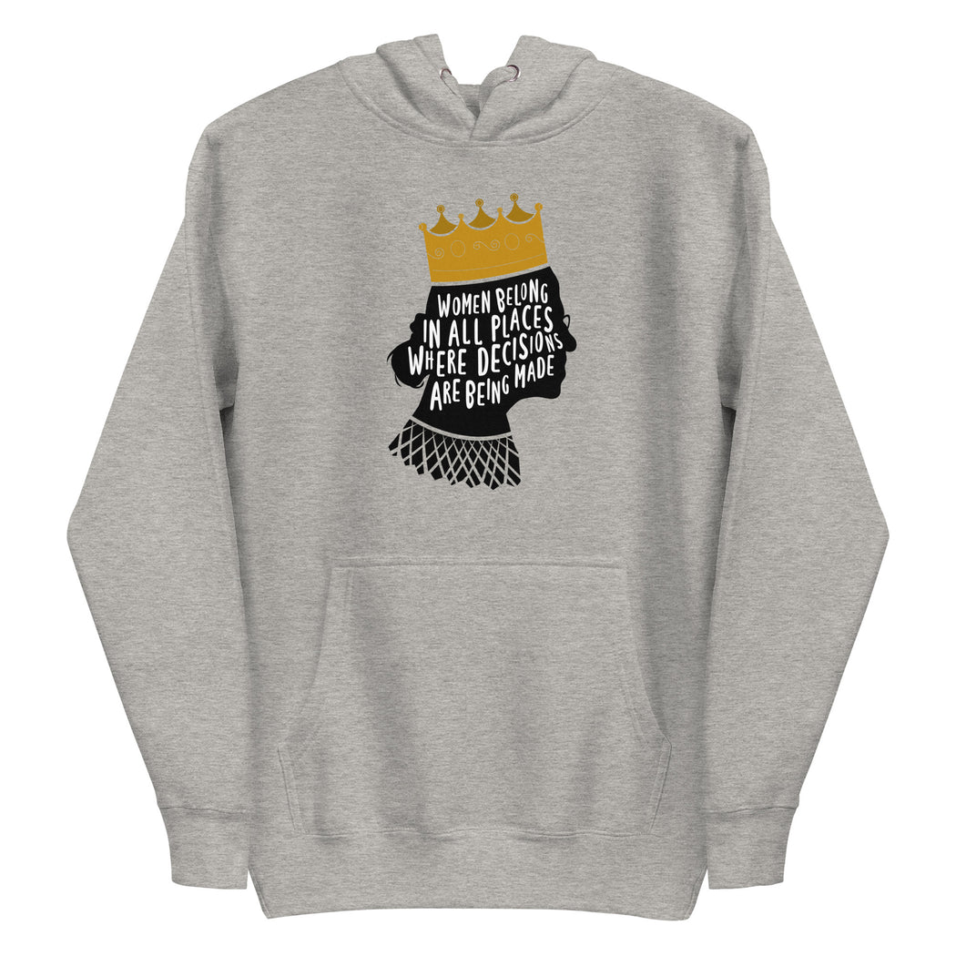 Women Belong In All Places Where Decisions Are Being Made (Ruth Bader Gingsburg) -- Hoodie