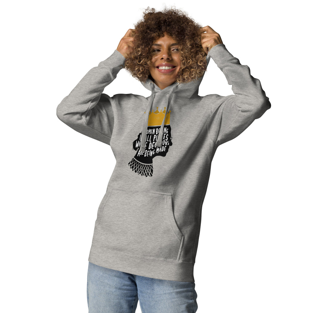 Women Belong In All Places Where Decisions Are Being Made (Ruth Bader Gingsburg) -- Hoodie