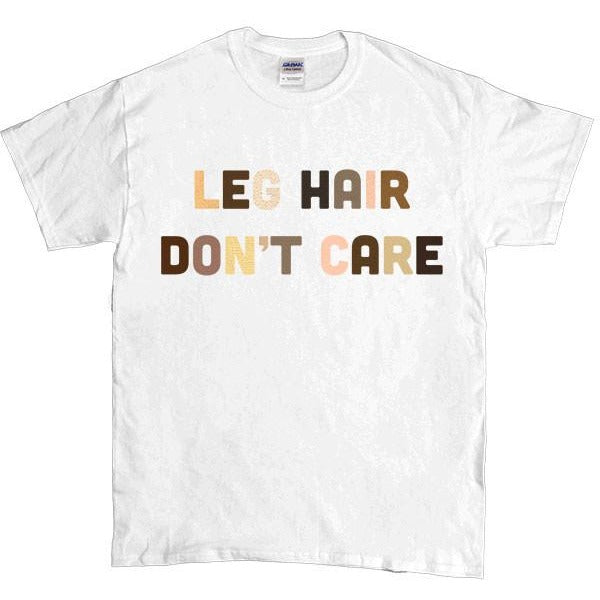 Leg Hair Don't Care -- Unisex T-Shirt - Feminist Apparel - 1