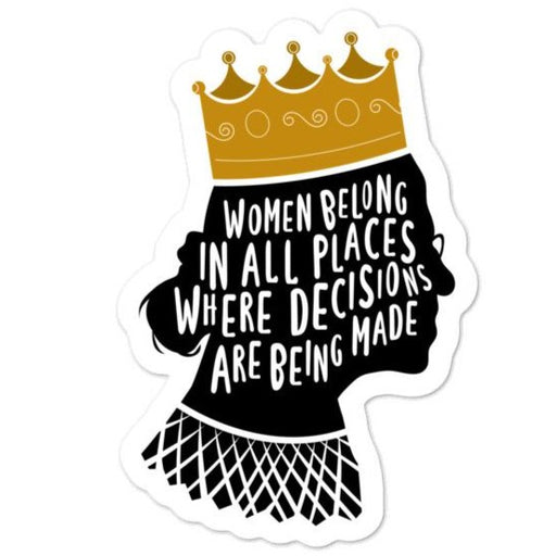 Women Belong In Wall Places Where Decisions Are Being Made (Ruth Bader Ginsburg) -- Sticker