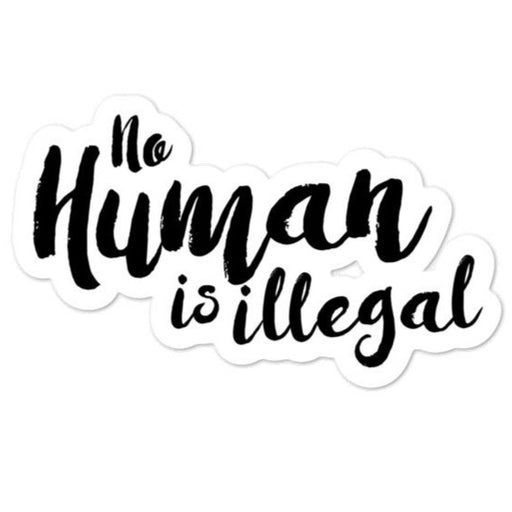 No Human Is Illegal -- Sticker