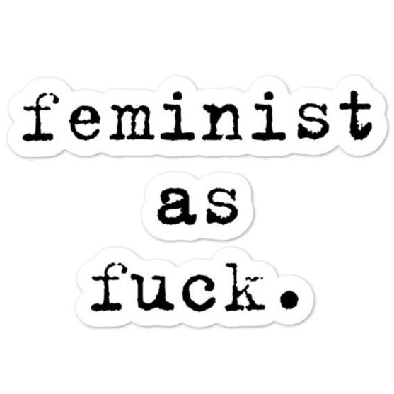 Feminist As Fuck -- Sticker