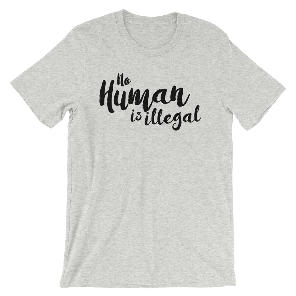 No Human Is Illegal -- Unisex T-Shirt