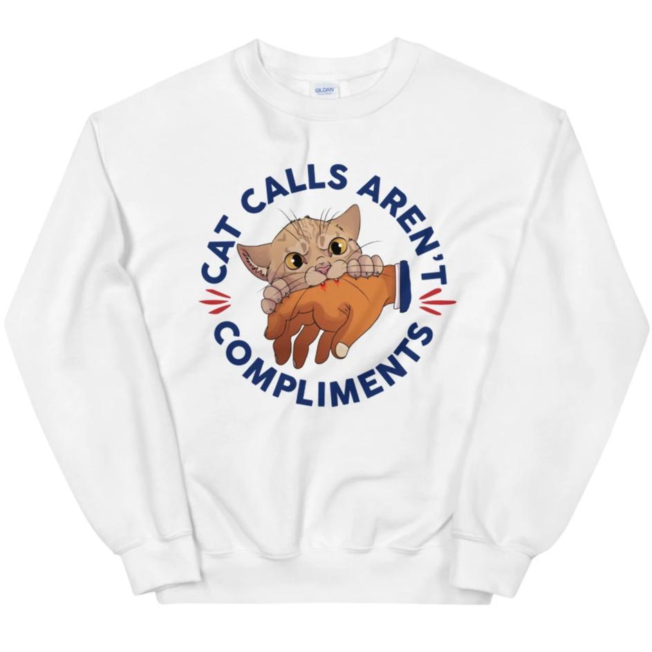 Cat Calls Aren't Compliments -- Sweatshirt