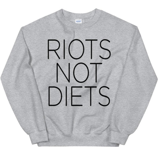 Riots Not Diets -- Sweatshirt