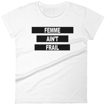 Femme Ain't Frail -- Women's T-Shirt