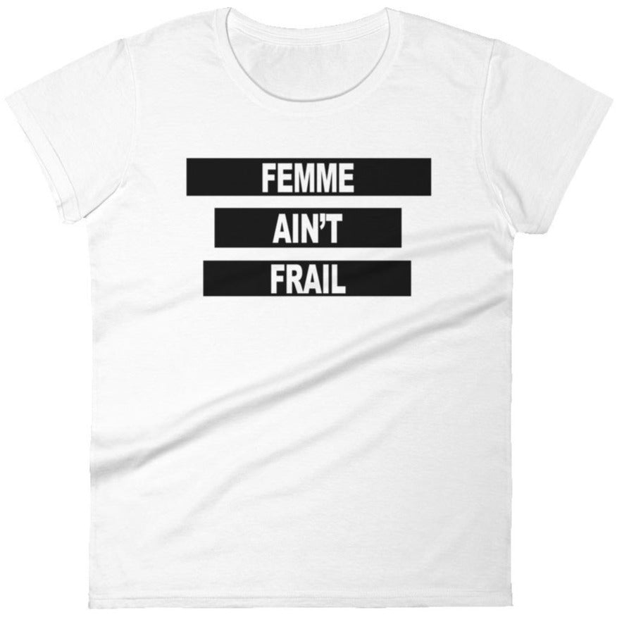 Femme Ain't Frail -- Women's T-Shirt