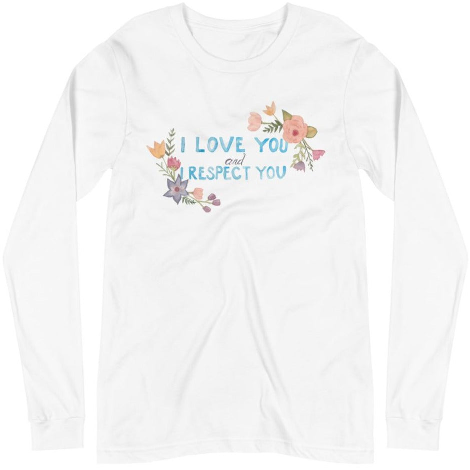 I Love You and I Respect You -- Unisex Long Sleeve