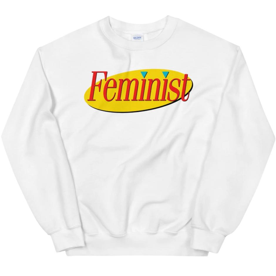 Seinfeld Feminist -- Sweatshirt
