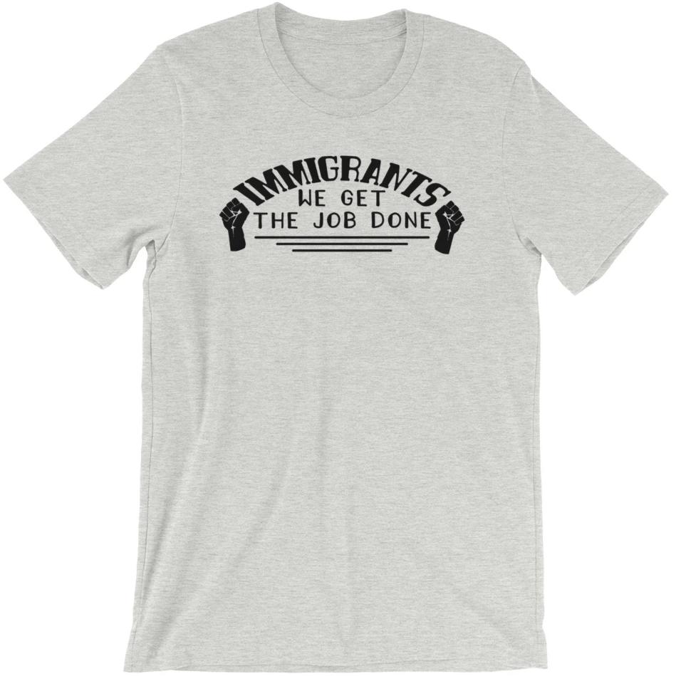 Immigrants We Get the Job Done -- Unisex T-Shirt — Feminist Apparel