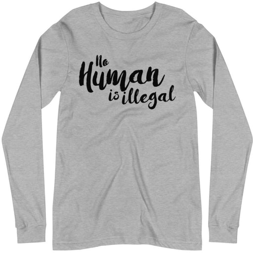 No Human Is Illegal -- Unisex Long Sleeve