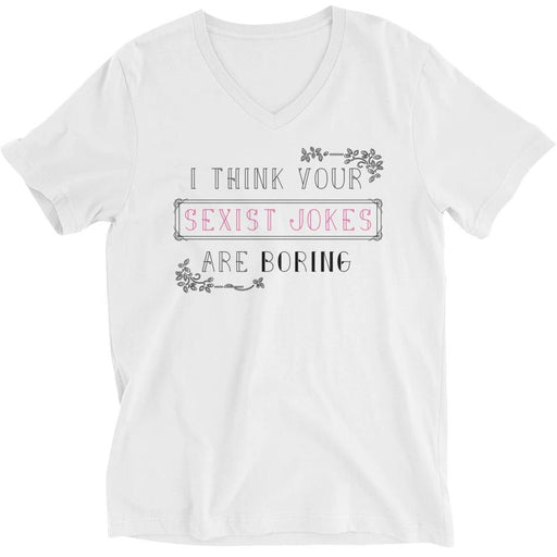 I Think Your Sexist Jokes Are Boring -- Unisex T-Shirt