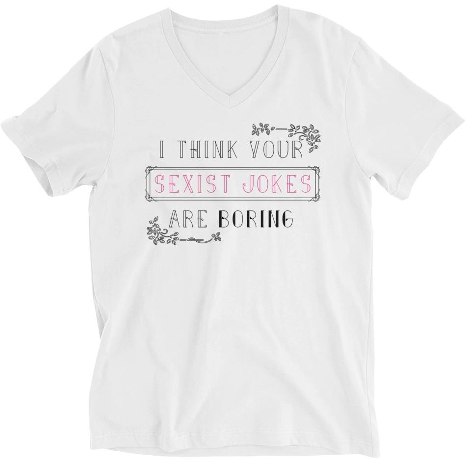 I Think Your Sexist Jokes Are Boring -- Unisex T-Shirt