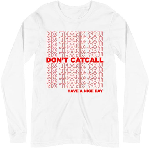 No Thank You, Don't Catcall, Have A Nice Day -- Unisex Long Sleeve