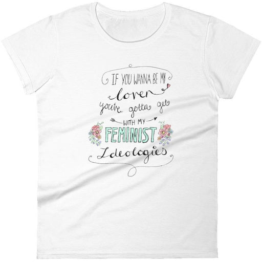 If You Wanna Be My Lover, You've Gotta Get With My Feminist Ideologies -- Women's T-Shirt
