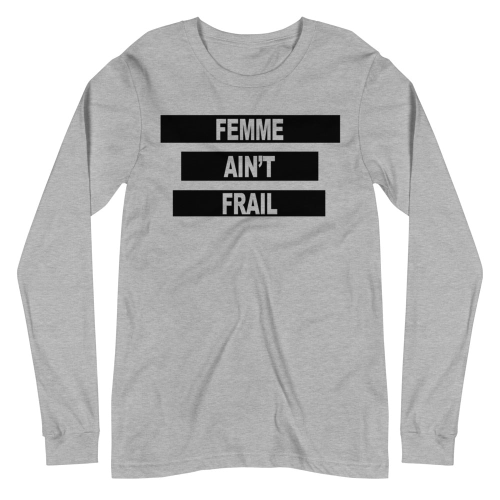 Femme Ain't Frail -- Unisex Long Sleeve