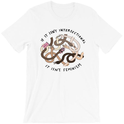 If It Isn't Intersectional It Isn't Feminism -- Unisex T-Shirt