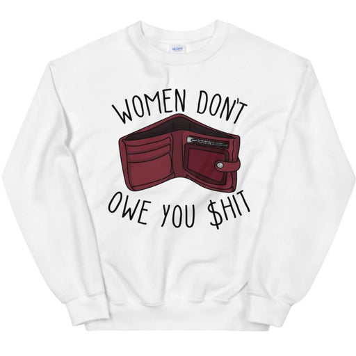 Women Don't Owe You Shit -- Sweatshirt
