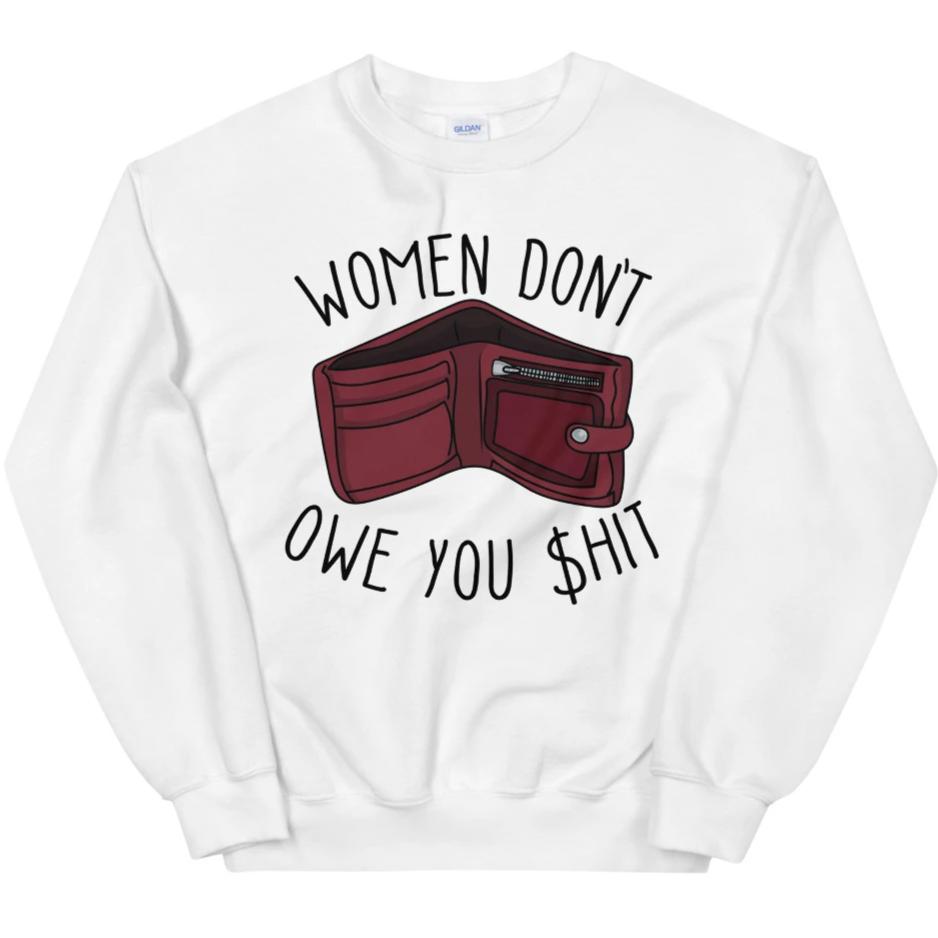 Women Don't Owe You Shit -- Sweatshirt