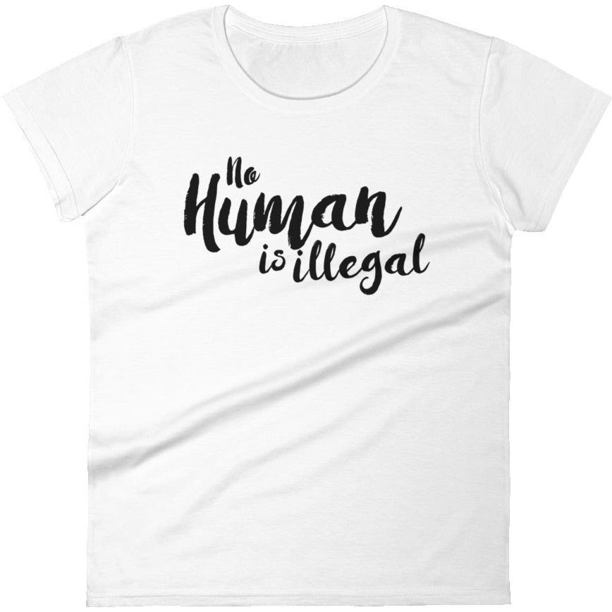 No Human Is Illegal -- Women's T-Shirt