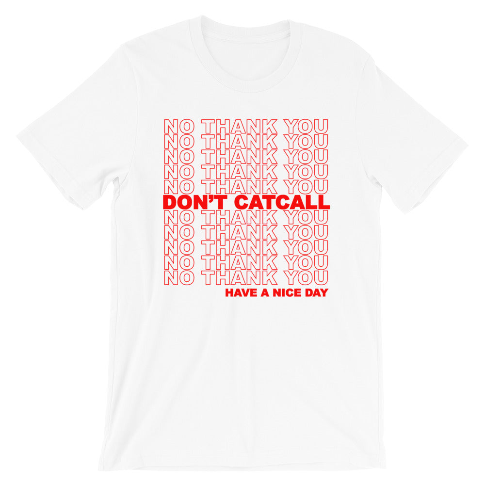 No Thank You, Don't Catcall, Have A Nice Day -- Unisex T-Shirt