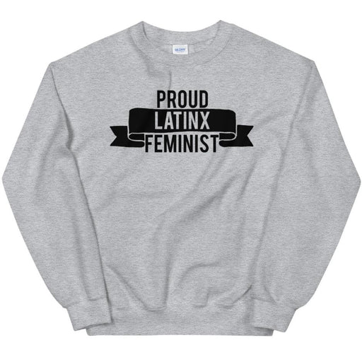 Proud Latinx Feminist -- Sweatshirt