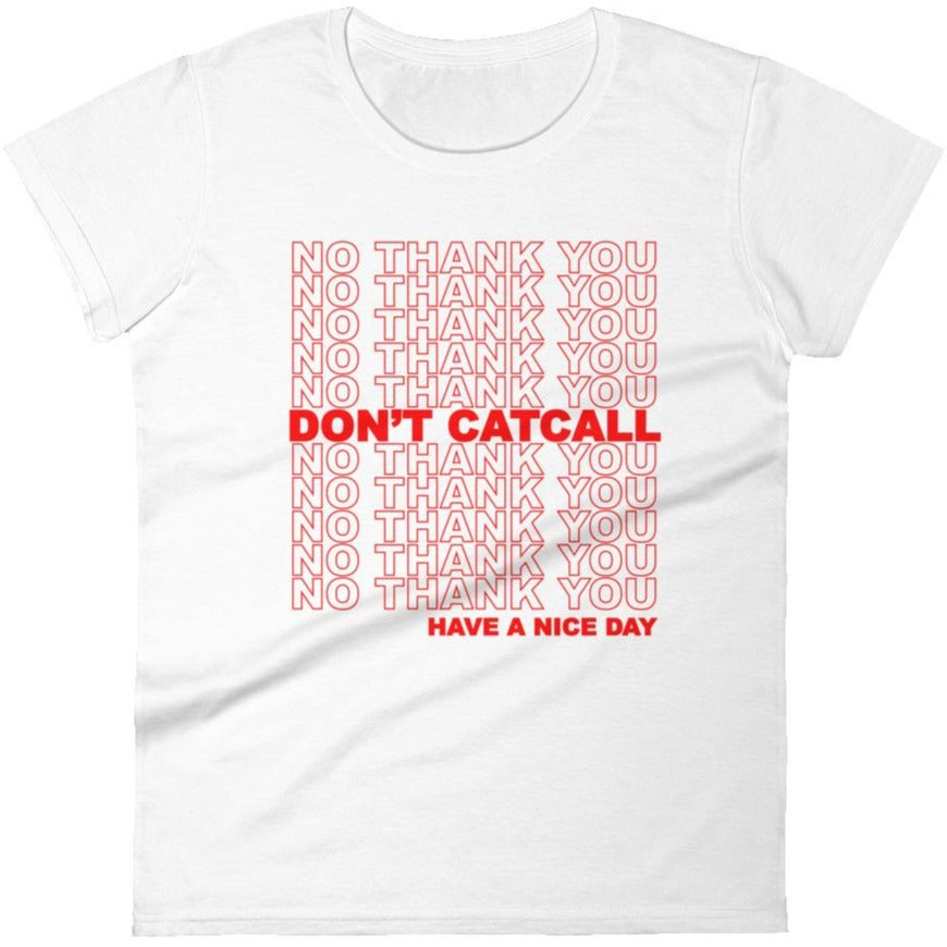 No Thank You, Don't Catcall, Have A Nice Day -- Women's T-Shirt