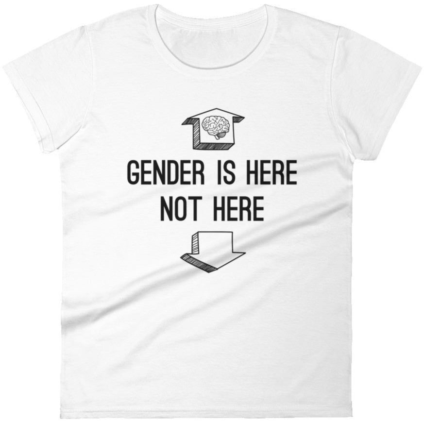 Gender Is Up Here -- Women's T-Shirt