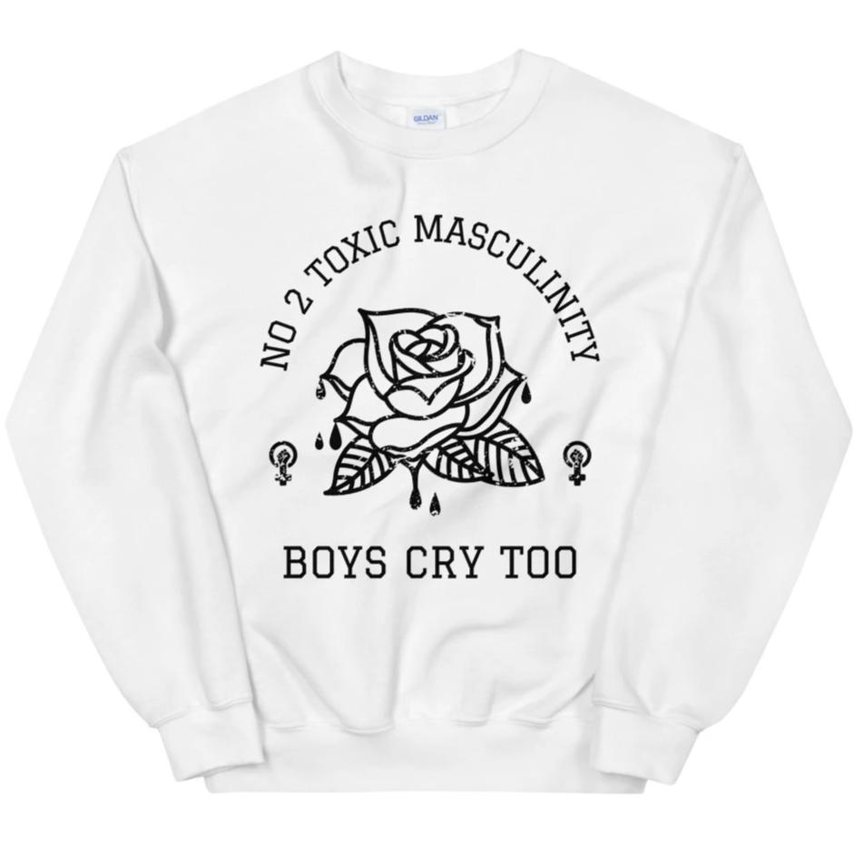 No 2 Toxic Masculinity, Boys Cry Too -- Sweatshirt