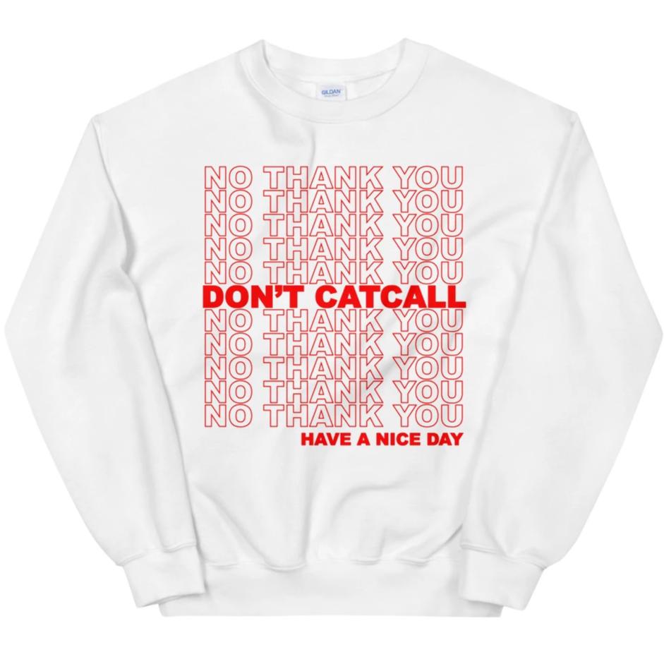 No Thank You, Don't Catcall, Have A Nice Day -- Sweatshirt