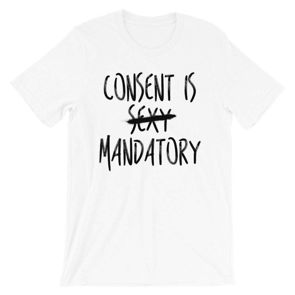 Consent Is Mandatory -- Unisex T-Shirt