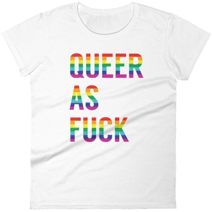 Queer As Fuck -- Women's T-Shirt