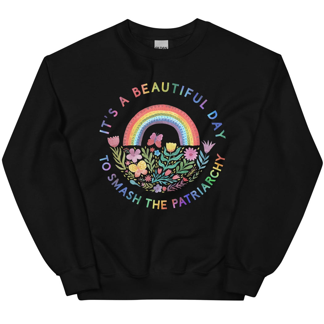 It's A Beautiful Day To Smash The Patriarchy -- Sweatshirt
