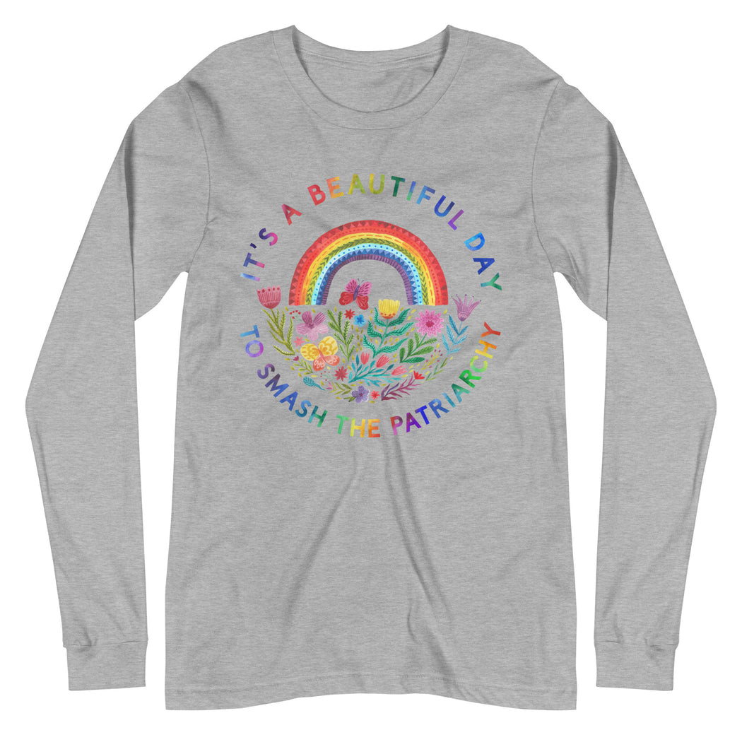 It's A Beautiful Day To Smash The Patriarchy -- Unisex Long Sleeve