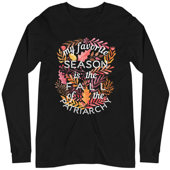 My Favorite Season Is Fall Of The Patriarchy -- Unisex Long Sleeve