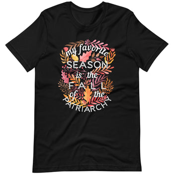 My Favorite Season Is Fall Of The Patriarchy -- Unisex T-Shirt