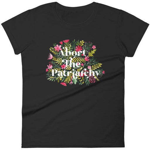 Abort The Patriarchy -- Women's T-Shirt